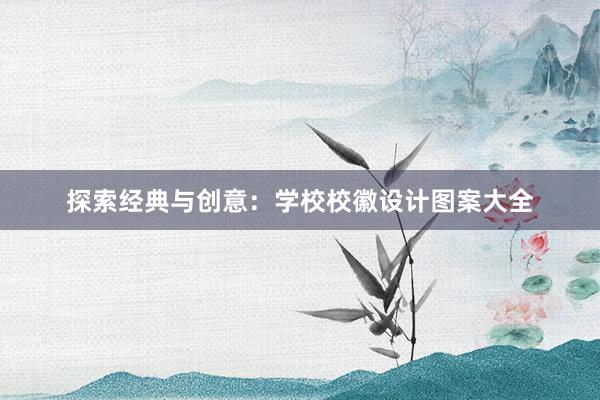 探索经典与创意：学校校徽设计图案大全